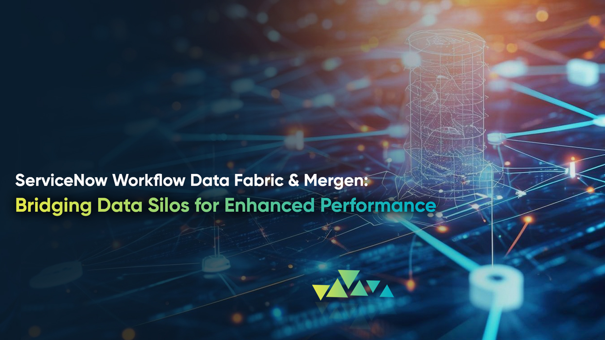 ServiceNow Workflow Data Fabric & Mergen: Bridging Data Silos for Enhanced Performance